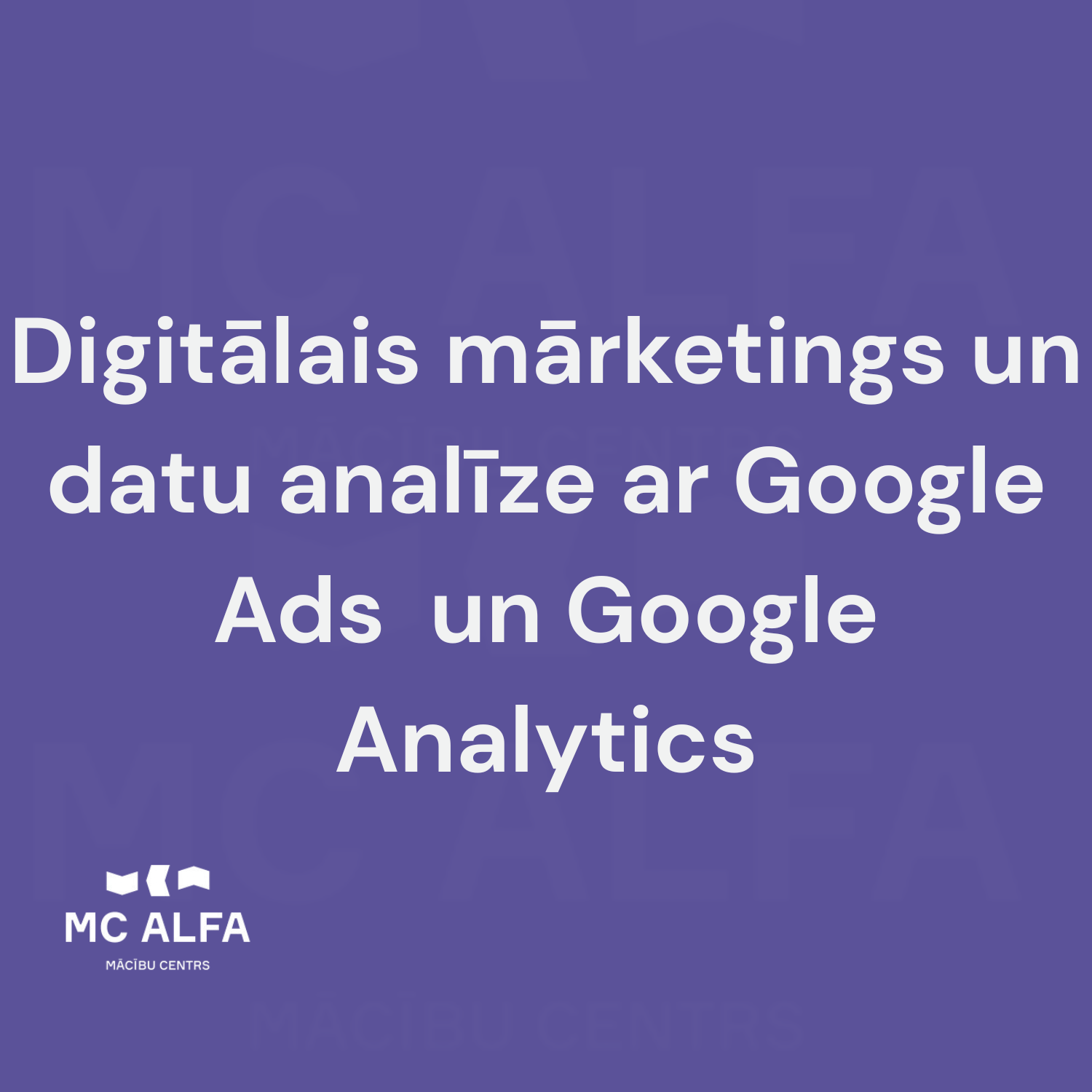 Digitālais mārketings un datu analīze ar Google Ads  un Google Analytics